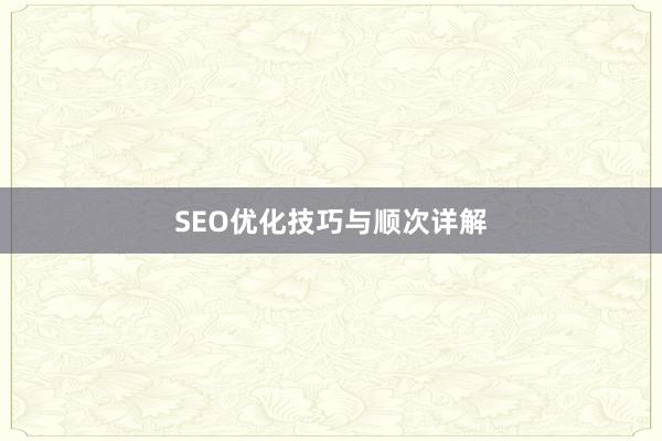 SEO优化技巧与顺次详解