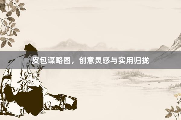 皮包谋略图，创意灵感与实用归拢